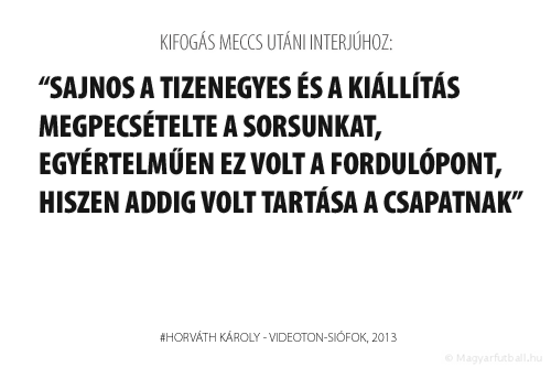 Sajnos a tizenegyes és a kiállítás megpecsételte a sorsunkat, egyértelműen ez volt a fordulópont, hiszen addig volt tartása a csapatnak.