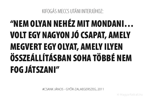 Nem olyan nehéz mit mondani... Volt egy nagyon jó csapat, amely megvert egy olyat, amely ilyen összeállításban soha többé nem fog játszani.