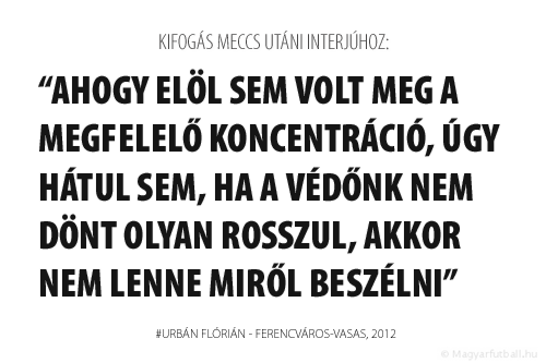 Ahogy elöl sem volt meg a megfelelő koncentráció, úgy hátul sem, ha a védőnk nem dönt olyan rosszul, akkor nem lenne miről beszélni. 