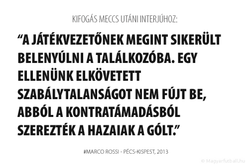 A játékvezetőnek megint sikerült belenyúlni a találkozóba. Egy ellenünk elkövetett szabálytalanságot nem fújt be, abból a kontratámadásból szerezték a hazaiak a gólt.