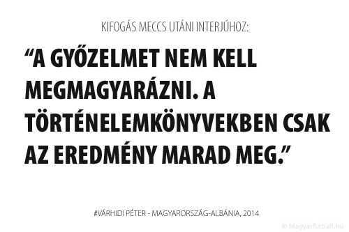 A győzelmet nem kell megmagyarázni. A történelemkönyvekben csak az eredmény marad meg.