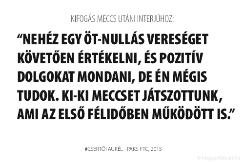 Nehéz egy öt-nullás vereséget követően értékelni, és pozitív dolgokat mondani, de én mégis tudok. Ki-ki meccset játszottunk a Fradival, ami az első félidőben működött is.