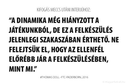 A dinamika még hiányzott a játékunkból, de ez a felkészülés jelenlegi szakaszában érthető. Ne felejtsük el, hogy a Paderborn előrébb jár a felkészülésében, mint mi.