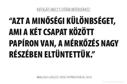 Azt a minőségi különbséget, ami a két csapat között papíron van, a mérkőzés nagy részében eltüntettük. 