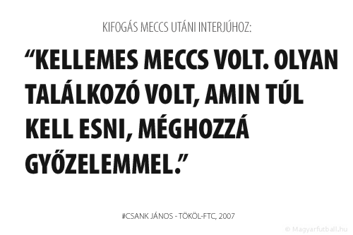 Kellemes meccs volt. Olyan találkozó volt, amin túl kell esni, méghozzá győzelemmel.