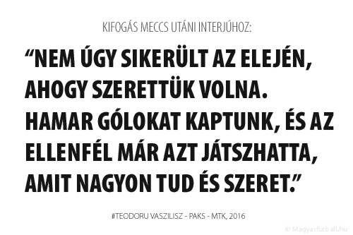 Nem úgy sikerült az elején, ahogy szerettük volna. Hamar gólokat kaptunk, és a Paks már azt játszhatta, amit nagyon tud és szeret.