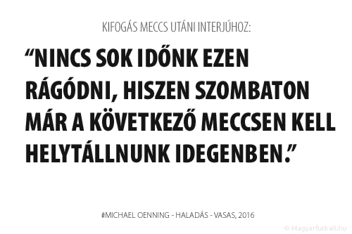 Nincs sok időnk ezen rágódni, hiszen szombaton már a Videoton ellen kell helytállnunk idegenben.