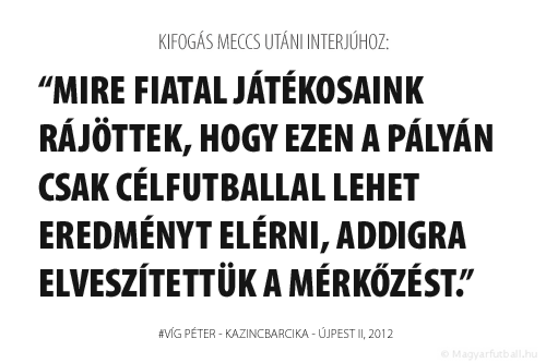 Mire fiatal játékosaink rájöttek, hogy ezen a pályán csak célfutballal lehet eredményt elérni, addigra elveszítettük a mérkőzést.