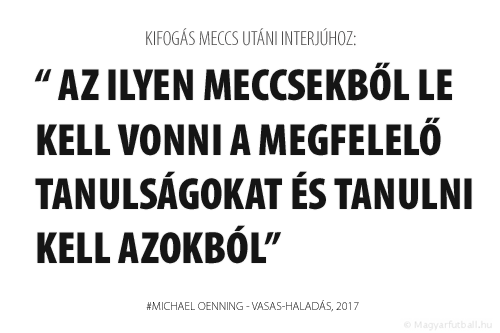 Az ilyen meccsekből le kell vonni a megfelelő tanulságokat és tanulni kell azokból.