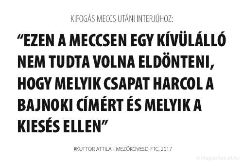 Ezen a meccsen egy kívülálló nem tudta volna eldönteni, hogy melyik csapat harcol a bajnoki címért és melyik a kiesés ellen.