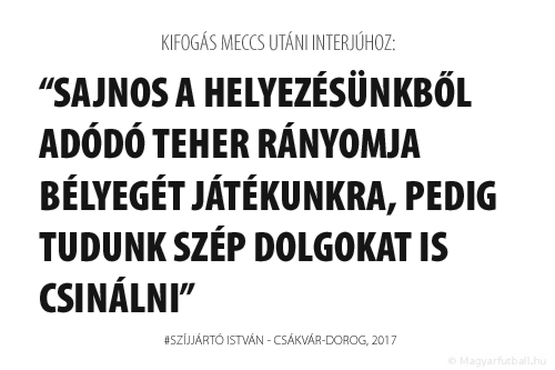 Sajnos a helyezésünkből adódó teher rányomja bélyegét játékunkra, pedig tudunk szép dolgokat is csinálni.