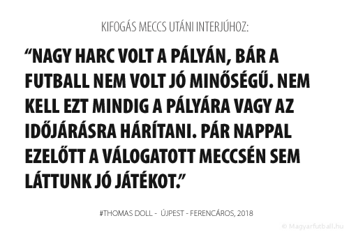 Nagy harc volt a pályán, bár a futball nem volt jó minőségű. Nem kell ezt mindig a pályára vagy az időjárásra hárítani. Pár nappal ezelőtt a válogatott meccsén sem láttunk jó játékot.