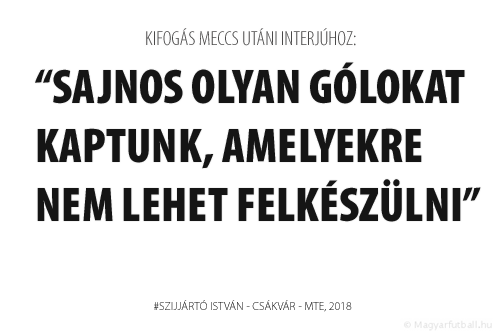 Sajnos olyan gólokat kaptunk, amelyekre nem lehet felkészülni.