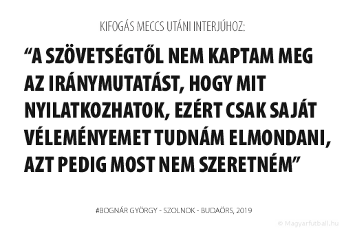 A szövetségtől nem kaptam meg az iránymutatást, hogy mit nyilatkozhatok, ezért csak saját véleményemet tudnám elmondani, azt pedig most nem szeretném.