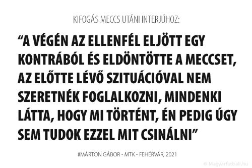 A végén a Fehérvár eljött egy kontrából és eldöntötte a meccset, az előtte lévő szituációval nem szeretnék foglalkozni, mindenki látta, hogy mi történt, én pedig úgy sem tudok ezzel mit csinálni.