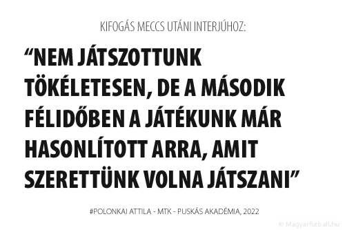 Nem játszottunk tökéletesen, de a második félidőben a játékunk már hasonlított arra, amit szerettünk volna játszani.