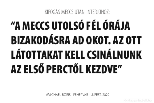 A meccs utolsó fél órája bizakodásra ad okot. Az ott látottakat kell csinálnunk az első perctől kezdve.