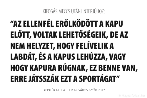 A Fradi erőlködött a kapu előtt, voltak lehetőségeik, de az nem helyzet, hogy felívelik a labdát, és a kapus lehúzza, vagy hogy kapura rúgnak, ez benne van, erre játsszák ezt a sportágat.