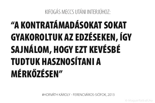 A kontratámadásokat sokat gyakoroltuk az edzéseken, így sajnálom, hogy ezt kevésbé tudtuk hasznosítani a mérkőzésen.