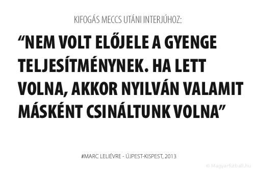 Nem volt előjele a gyenge teljesítménynek. Ha lett volna, akkor nyilván valamit másként csináltunk volna.