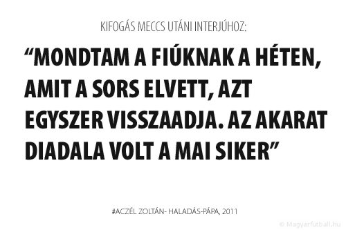 Mondtam a fiúknak a héten, amit a sors elvett, azt egyszer visszaadja. Az akarat diadala volt a mai siker.