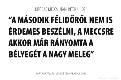 A második félidőről nem is érdemes beszélni, a meccsre akkor már rányomta a bélyegét a nagy meleg.