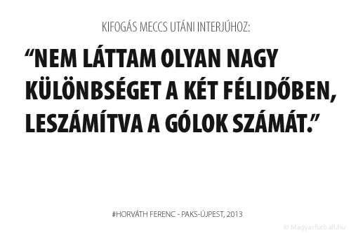 Nem láttam olyan nagy különbséget a két félidőben, leszámítva a gólok számát.