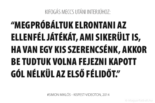 Megpróbáltuk elrontani a Videoton játékát, ami sikerült is, ha van egy kis szerencsénk, akkor be tudtuk volna fejezni kapott gól nélkül az első félidőt.