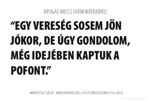 Egy vereség sosem jön jókor, de úgy gondolom, még idejében kaptuk a pofont.