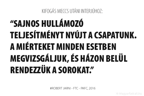 Sajnos hullámozó teljesítményt nyújt a csapatunk. A miérteket minden esetben megvizsgáljuk, és házon belül rendezzük a sorokat.