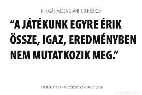 A játékunk egyre érik össze, igaz, eredményben nem mutatkozik meg.