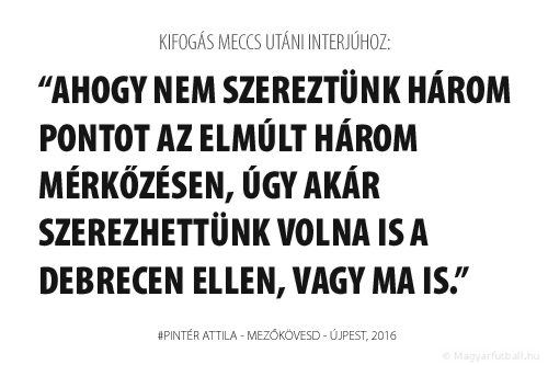 Ahogy nem szereztünk három pontot az elmúlt három mérkőzésen, úgy akár szerezhettünk volna is a Debrecen ellen, vagy ma is.