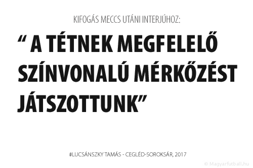 A tétnek megfelelő színvonalú mérkőzést játszottunk.