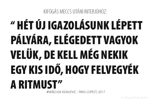 Hét új igazolásunk lépett pályára, elégedett vagyok velük, de kell még nekik egy kis idő, hogy felvegyék a ritmust.