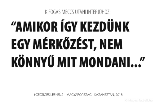 Amikor így kezdünk egy mérkőzést, nem könnyű mit mondani...