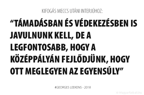 Támadásban és védekezésben is javulnunk kell, de a legfontosabb, hogy a középpályán fejlődjünk, hogy ott meglegyen az egyensúly.