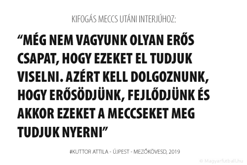 Még nem vagyunk olyan erős csapat, hogy ezeket el tudjuk viselni. Azért kell dolgoznunk, hogy erősödjünk, fejlődjünk és akkor ezeket a meccseket meg tudjuk nyerni.