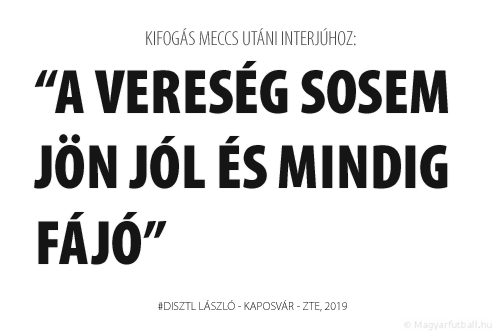 A vereség sosem jön jól és mindig fájó. Ez egy igazi NB I-es mérkőzés volt, dicséret illeti a csapatomat, szerintem bebizonyítottuk, hogy helyünk van az élvonalban.