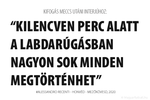 Kilencven perc alatt a labdarúgásban nagyon sok minden megtörténhet.